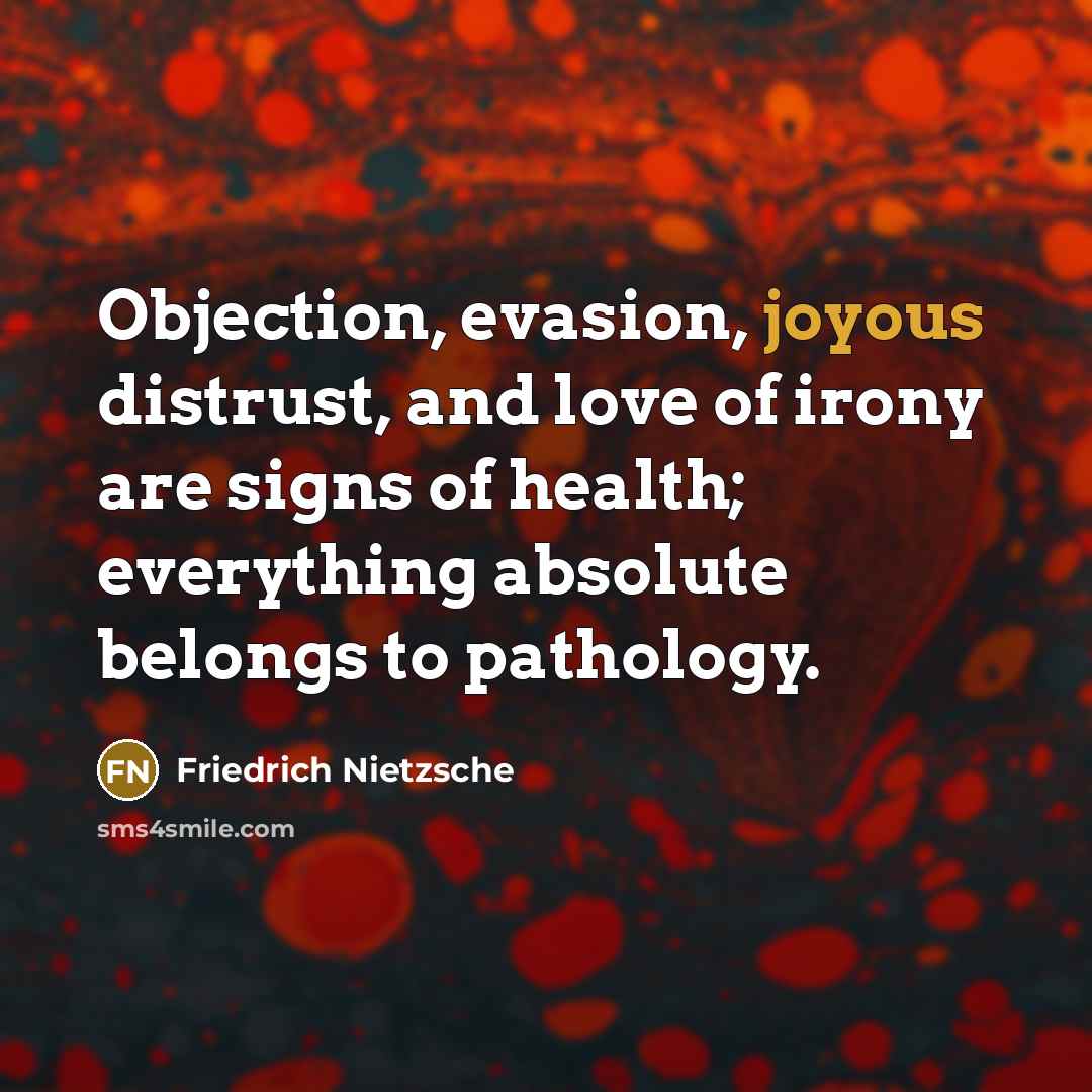 “Objection, evasion, joyous distrust, and love of irony are signs…” quote by Friedrich Nietzsche