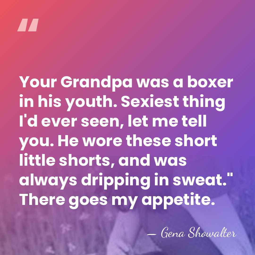 Your Grandpa was a boxer in his youth. Sexiest thing I'd ever&hellip; - Gena Showalter