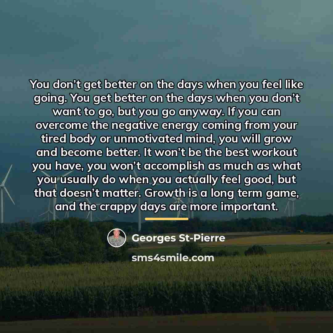 “You don’t get better on the days when you feel…” quote by Georges St-Pierre