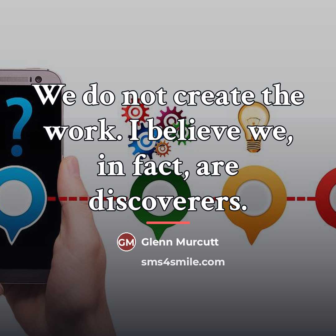 “We do not create the work. I believe we, in…” quote by Glenn Murcutt