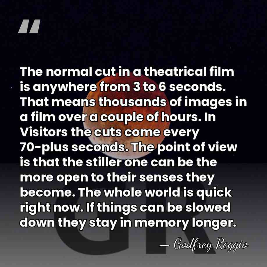 The normal cut in a theatrical film is anywhere from 3 to&hellip; - Godfrey Reggio