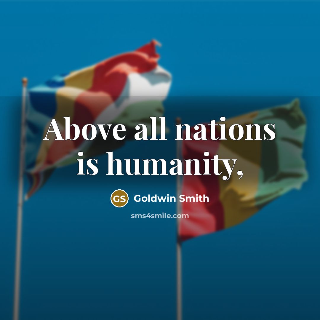 “Above all nations is humanity,…” quote by Goldwin Smith