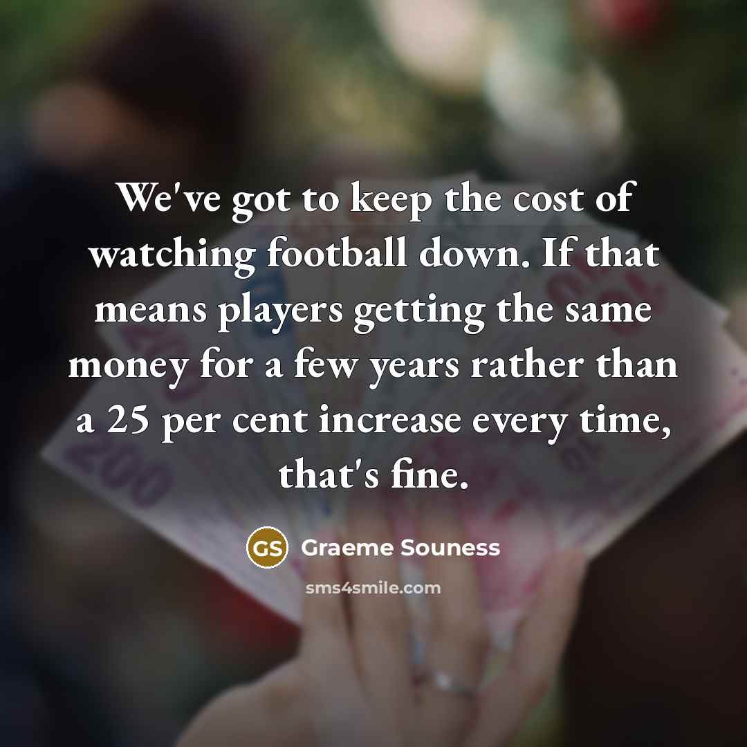 “We've got to keep the cost of watching football down.…” quote by Graeme Souness