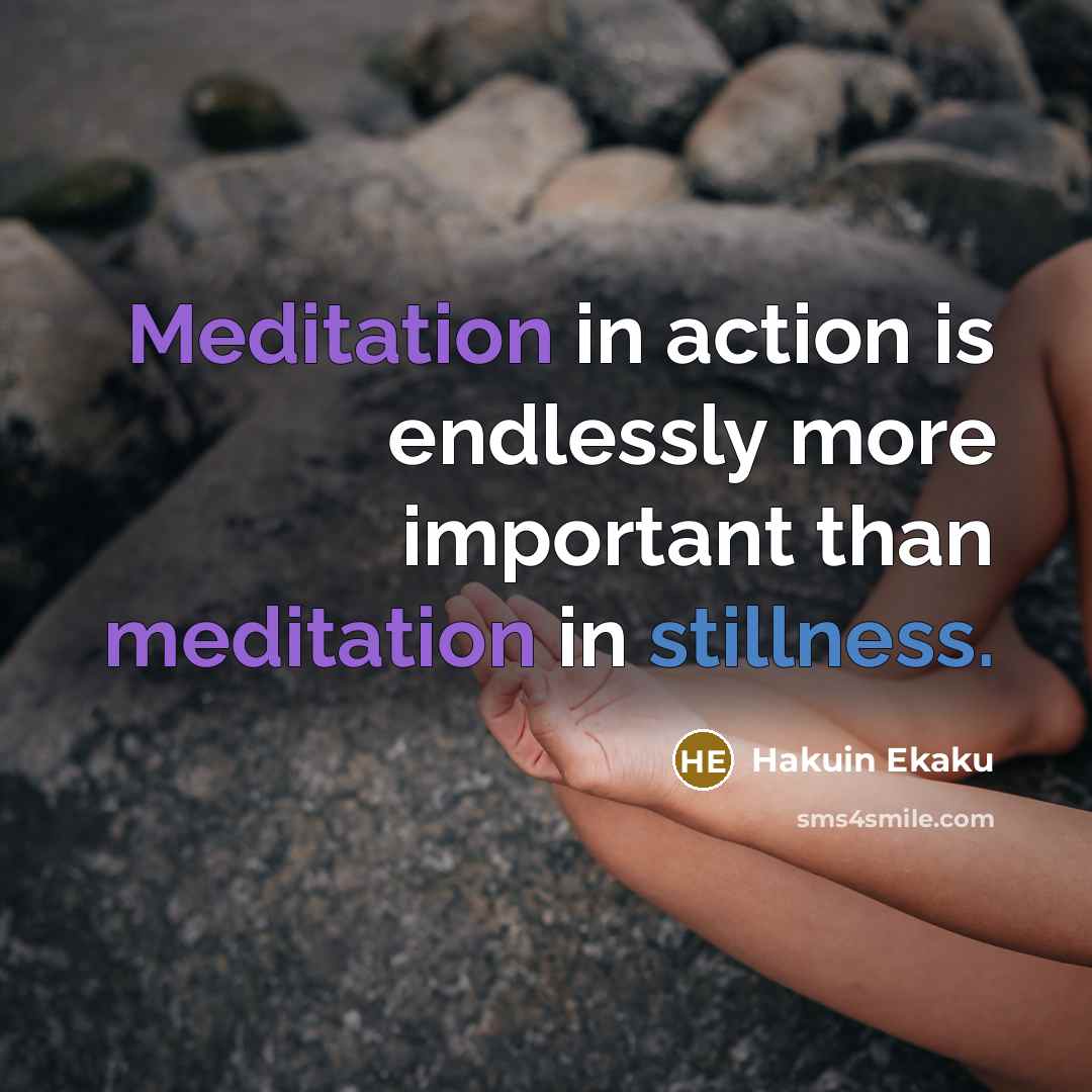 “Meditation in action is endlessly more important than meditation in…” quote by Hakuin Ekaku