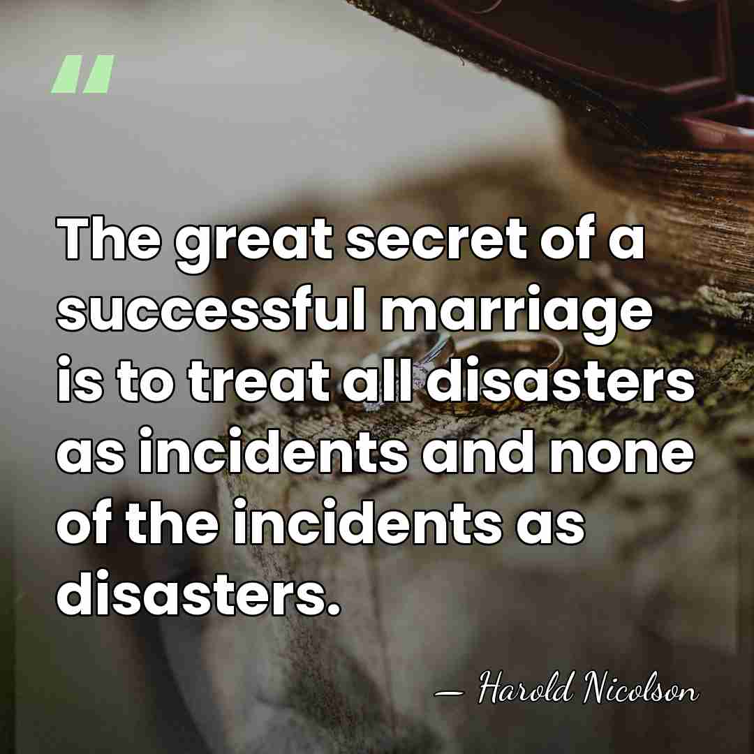 The great secret of a successful marriage is to treat all disasters&hellip; - Harold Nicolson