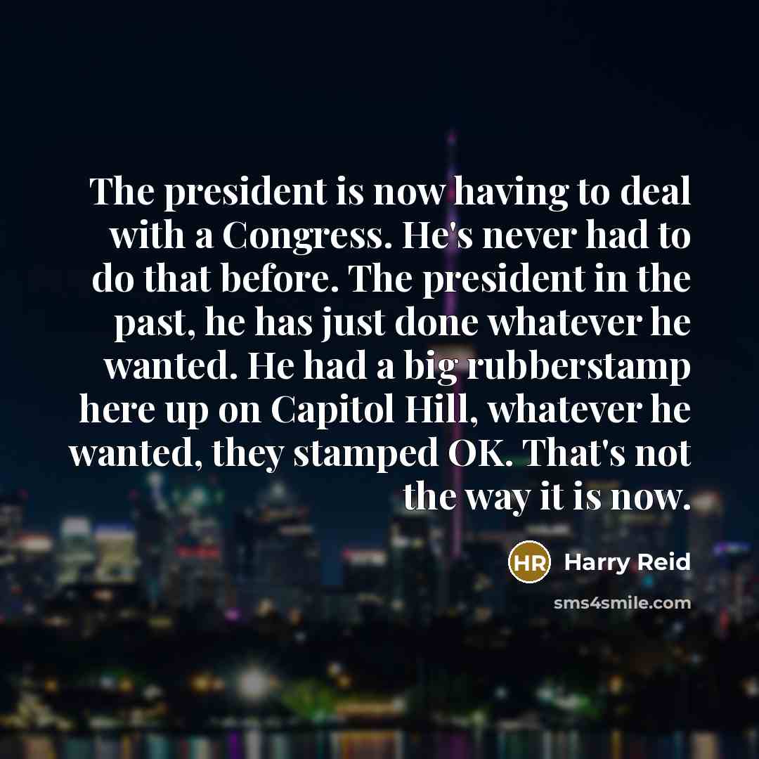“The president is now having to deal with a Congress.…” quote by Harry Reid