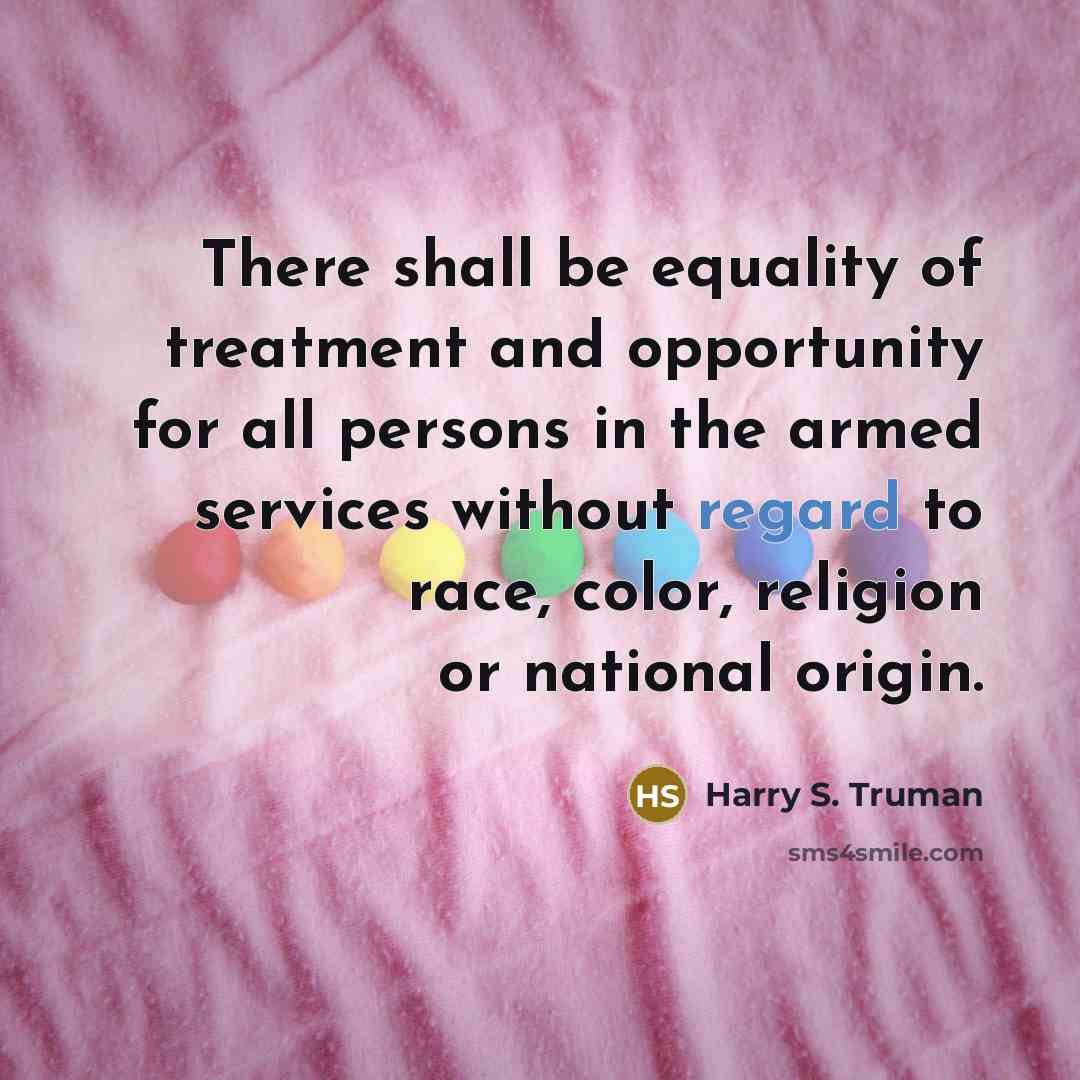 “There shall be equality of treatment and opportunity for all…” quote by Harry S. Truman