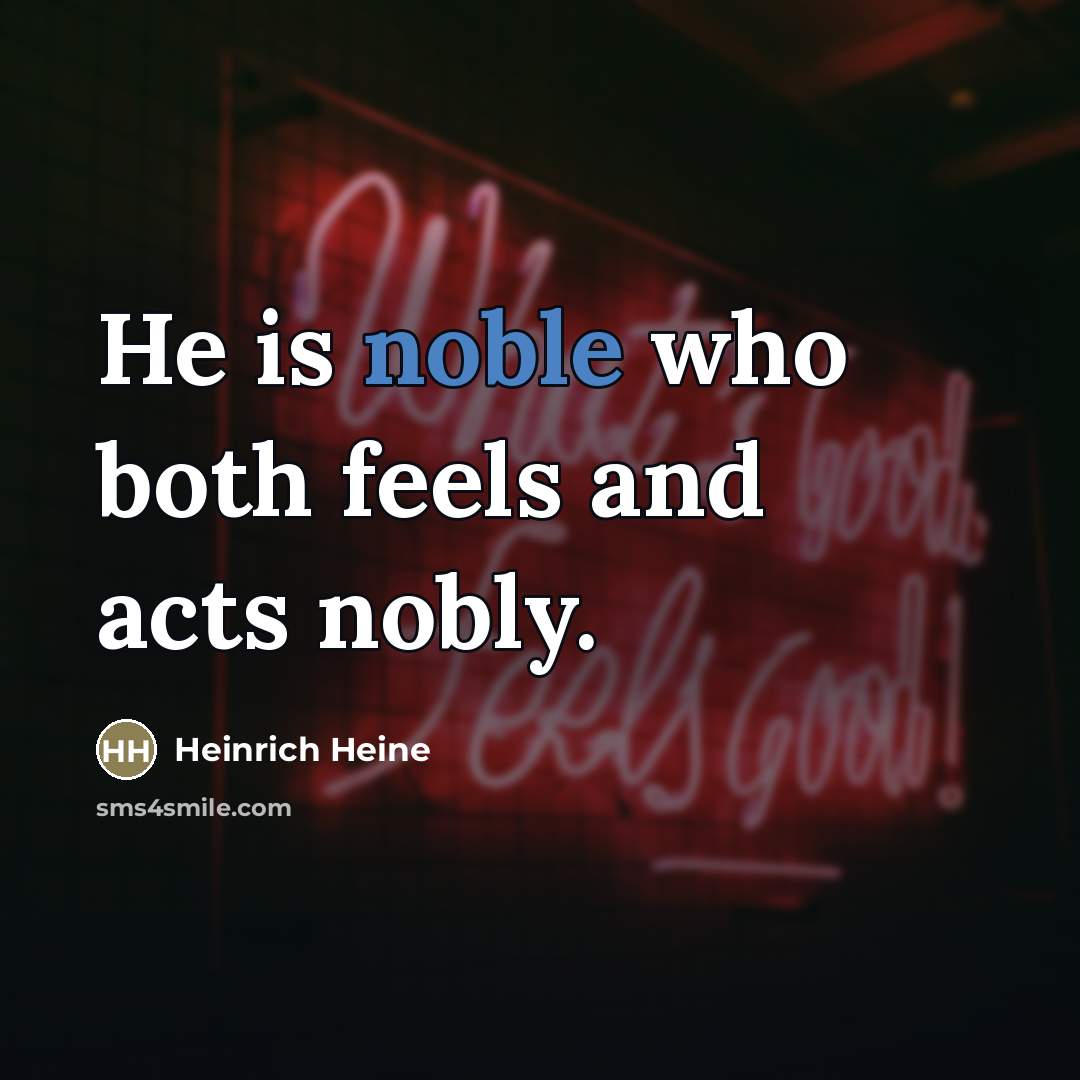 “He is noble who both feels and acts nobly.…” quote by Heinrich Heine