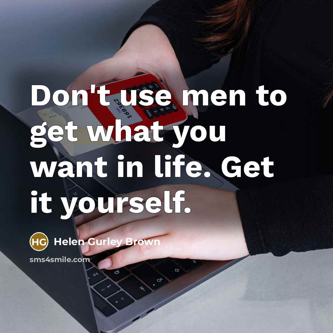 “Don't use men to get what you want in life.…” quote by Helen Gurley Brown