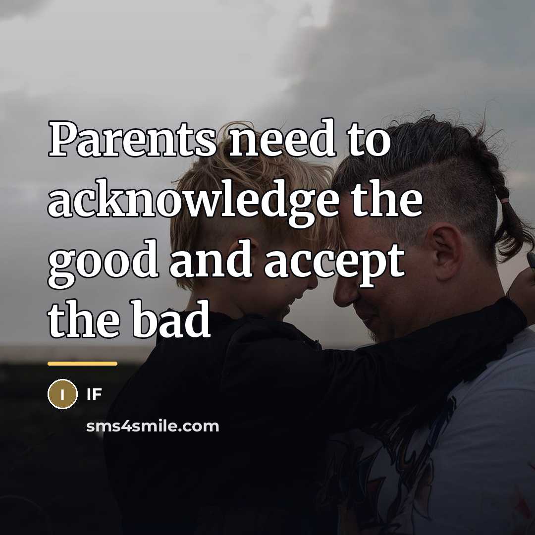 “Parents need to acknowledge the good and accept the bad…” quote by IF