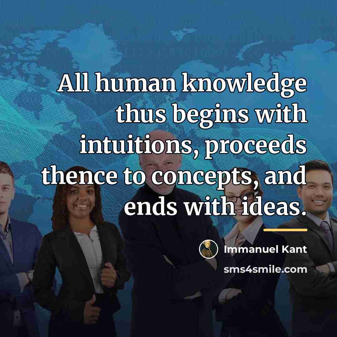 “All human knowledge thus begins with intuitions, proceeds thence to…” quote by Immanuel Kant