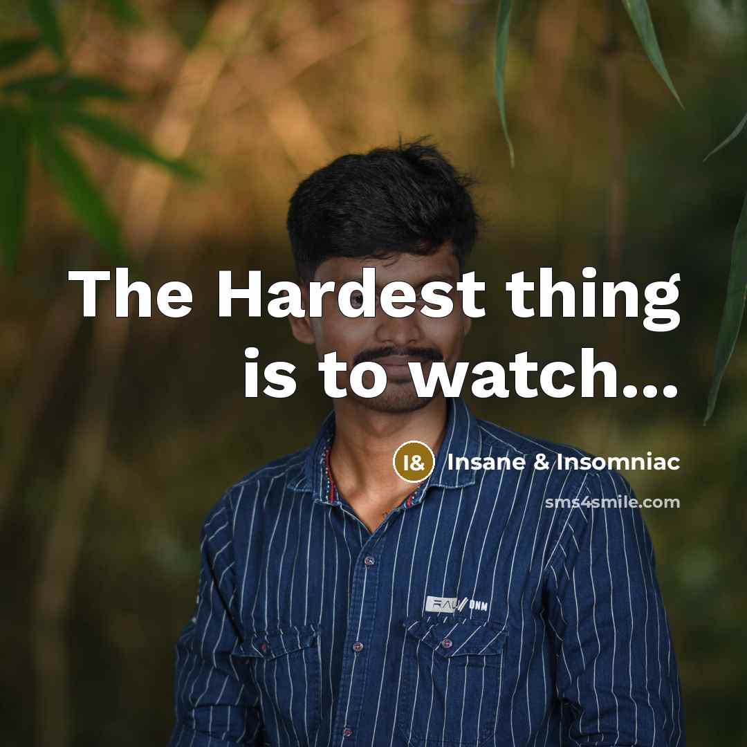 “The Hardest thing is to watch...…” quote by Insane & Insomniac