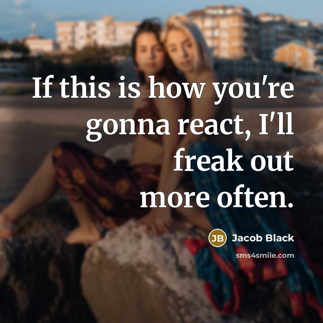 “If this is how you're gonna react, I'll freak out…” quote by Jacob Black