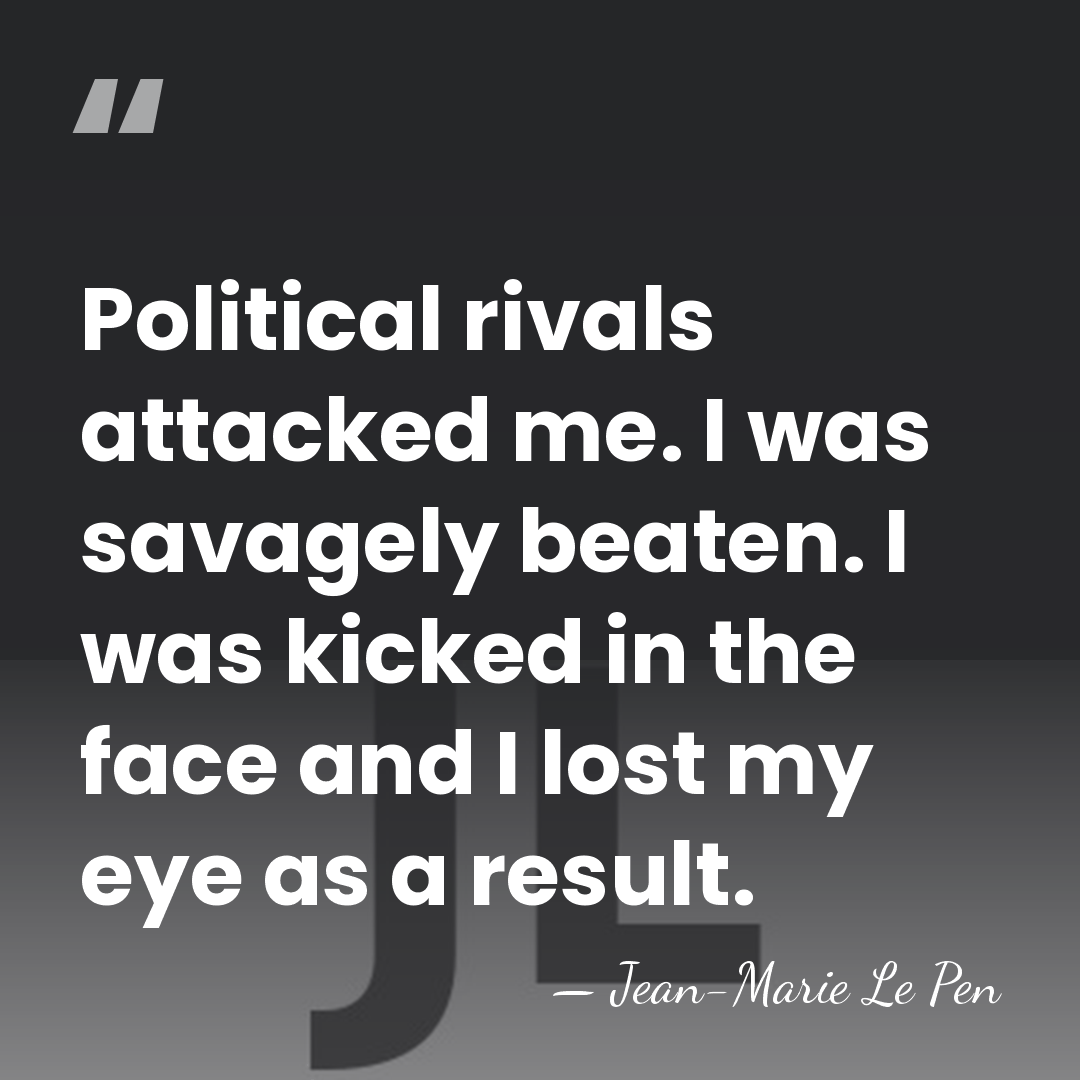 Political rivals attacked me. I was savagely beaten. I was kicked in&hellip; - Jean-Marie Le Pen
