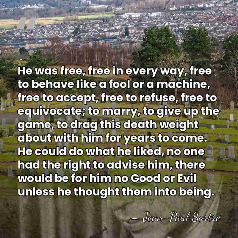 He was free, free in every way, free to behave like a&hellip; - Jean-Paul Sartre