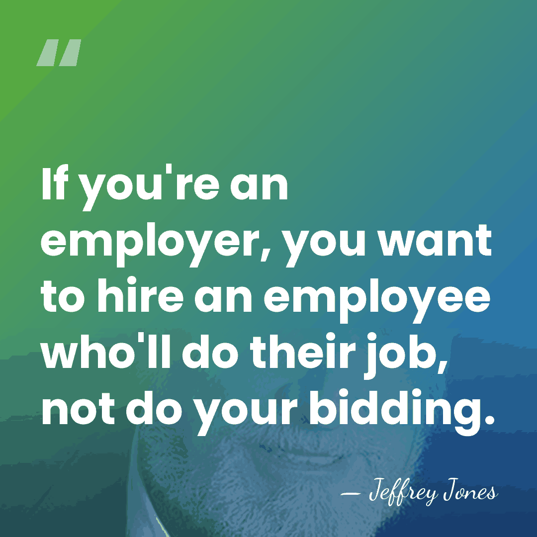 If you're an employer, you want to hire an employee who'll do&hellip; - Jeffrey Jones