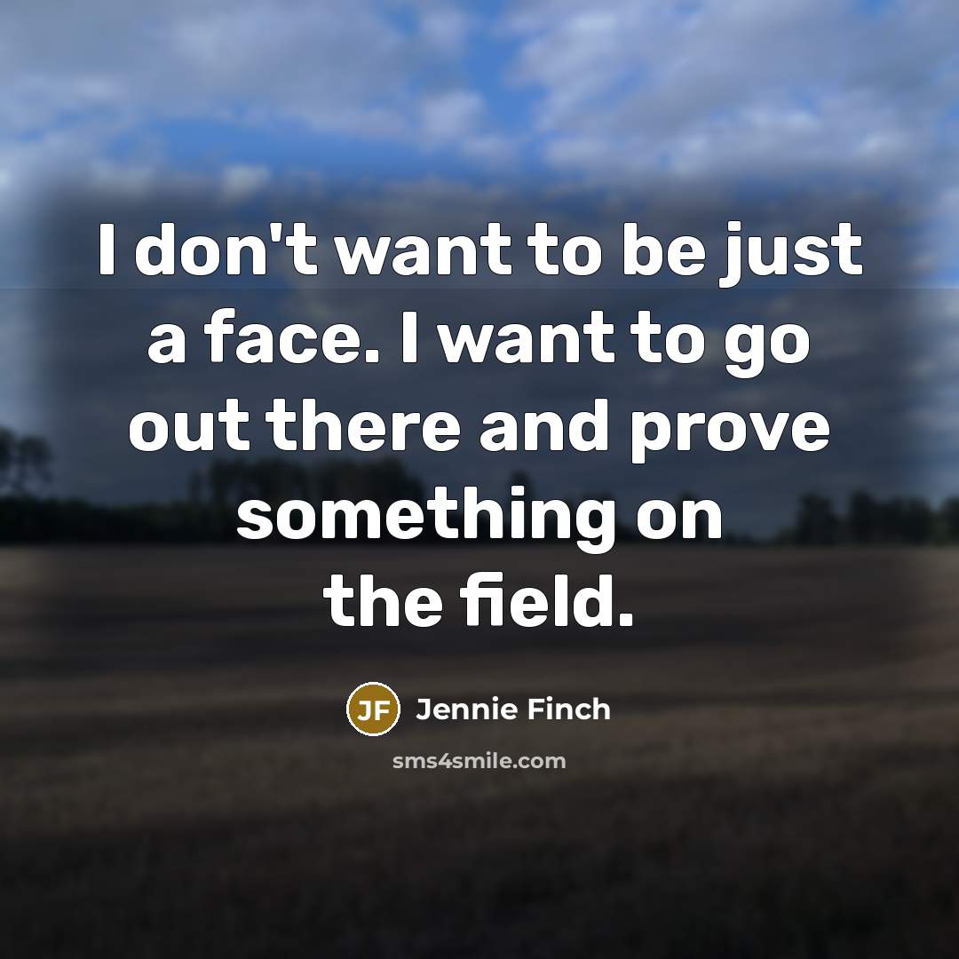 “I don't want to be just a face. I want…” quote by Jennie Finch