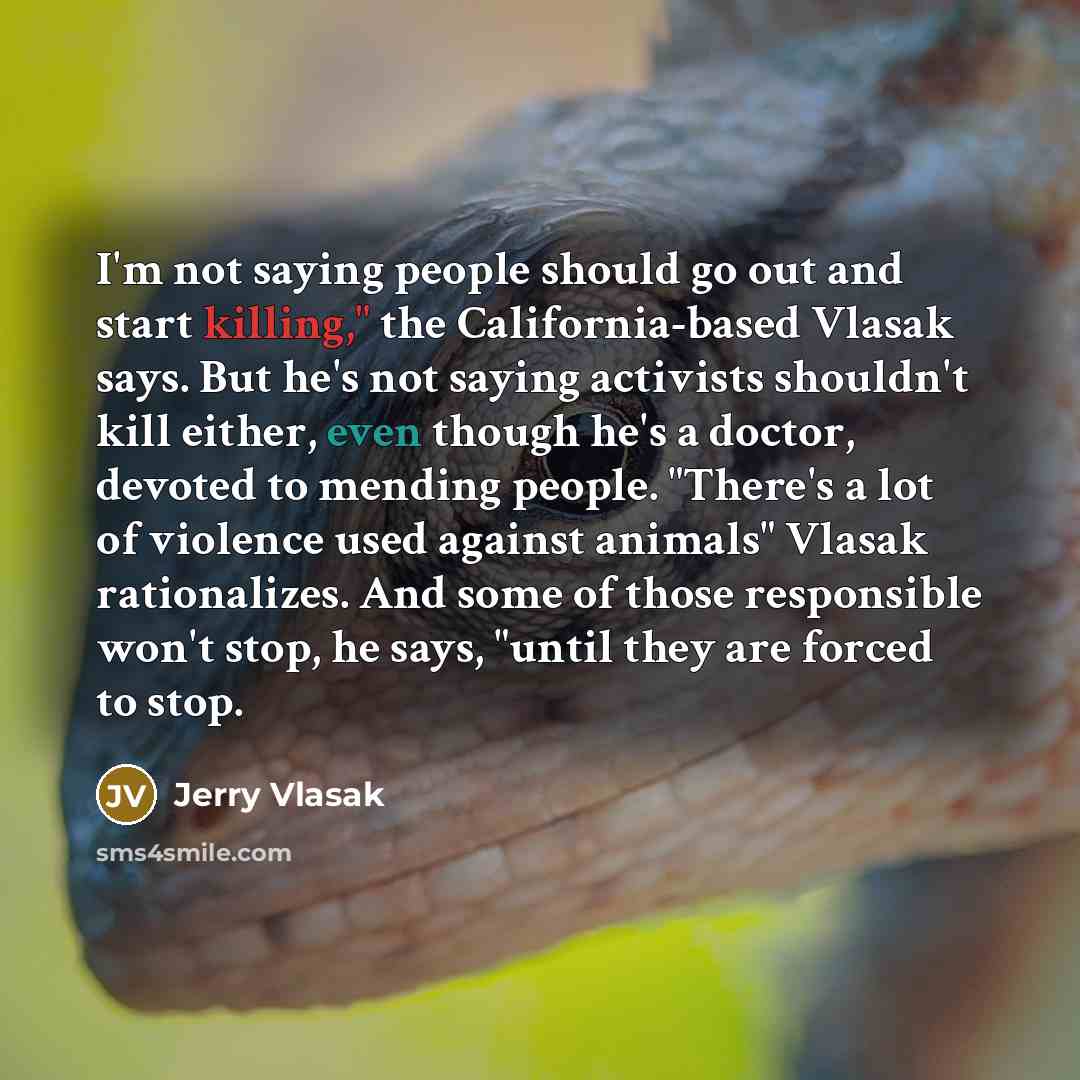 “I'm not saying people should go out and start killing,"…” quote by Jerry Vlasak