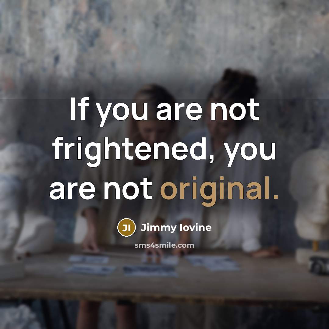 “If you are not frightened, you are not original.…” quote by Jimmy Iovine