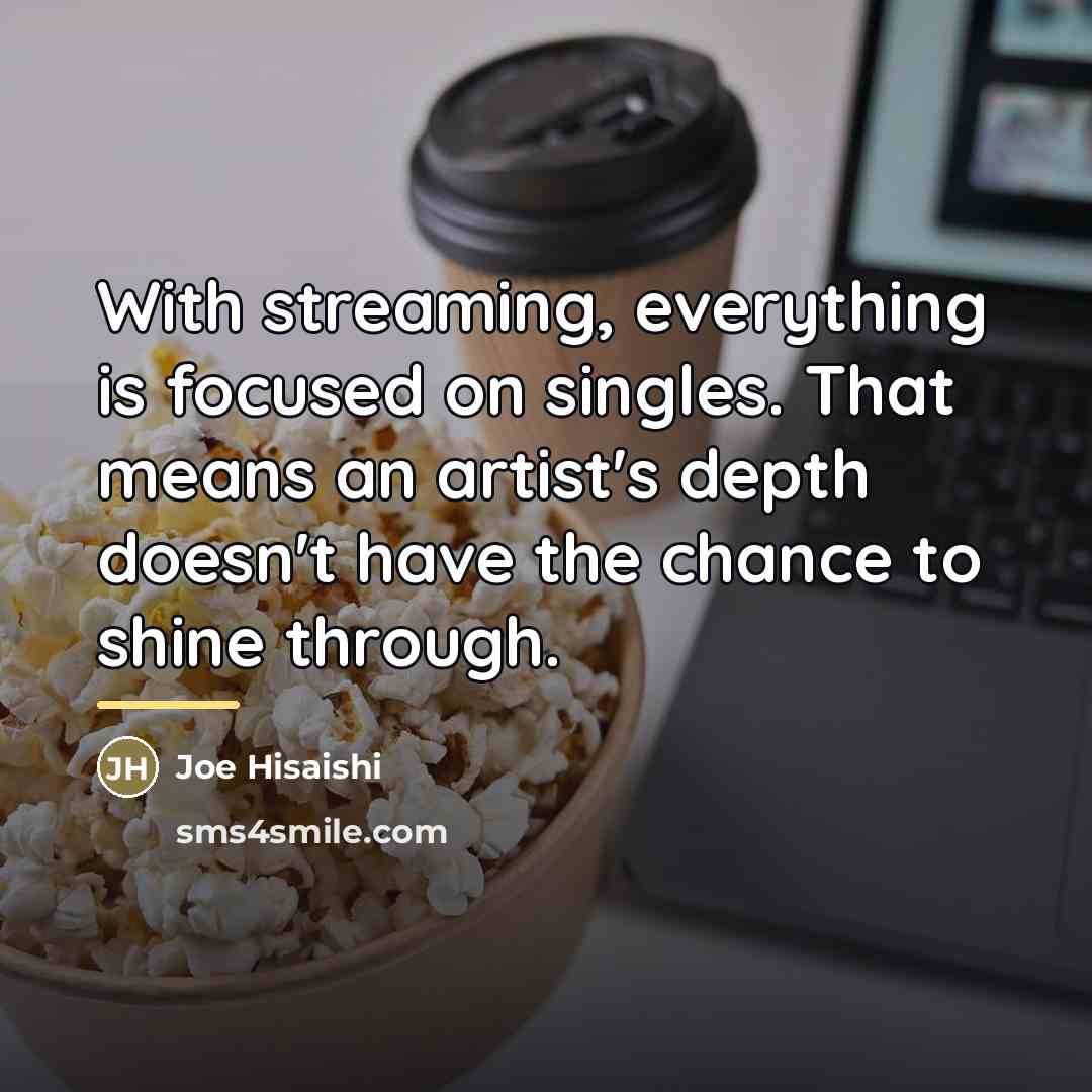 “With streaming, everything is focused on singles. That means an…” quote by Joe Hisaishi