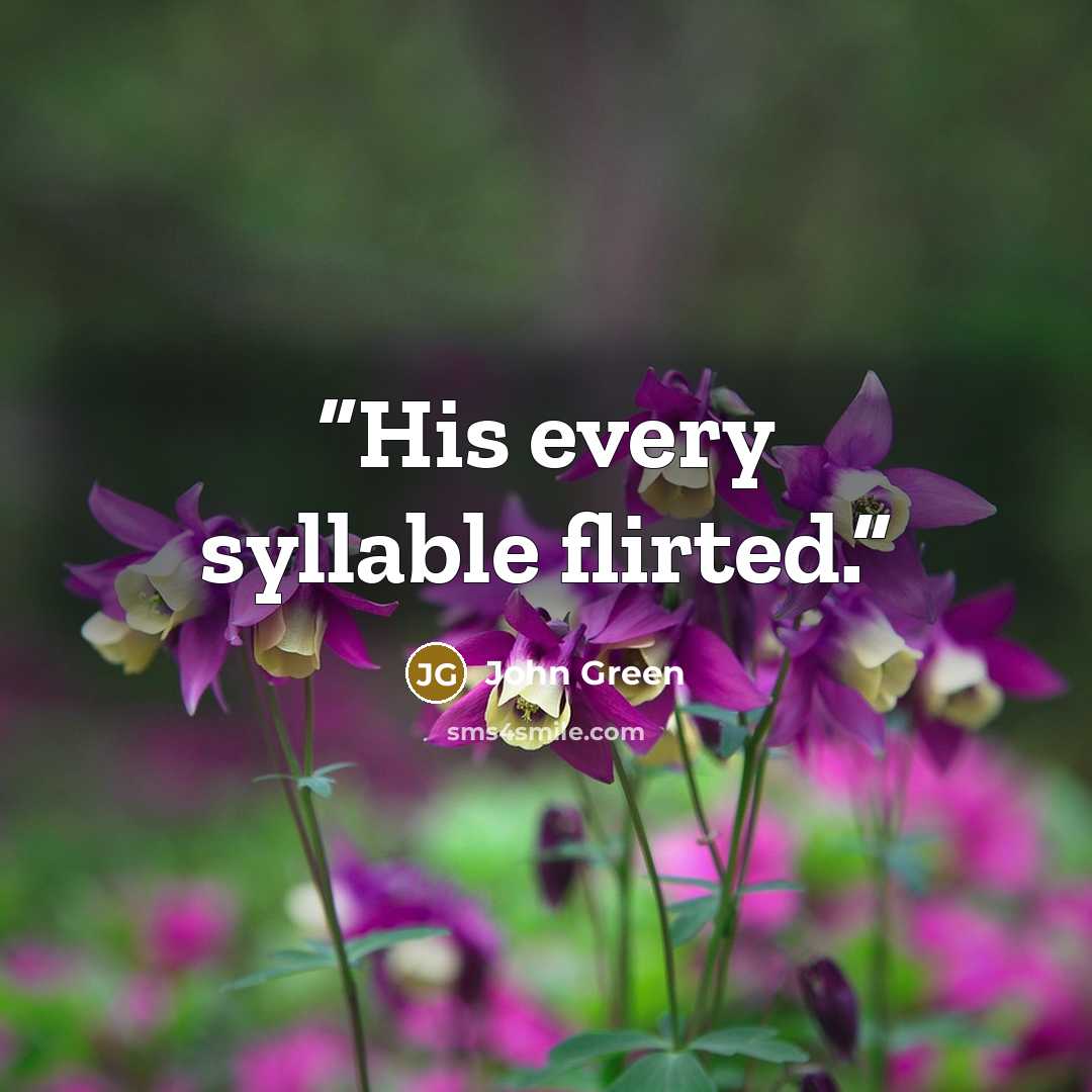 “His every syllable flirted.” quote by John Green