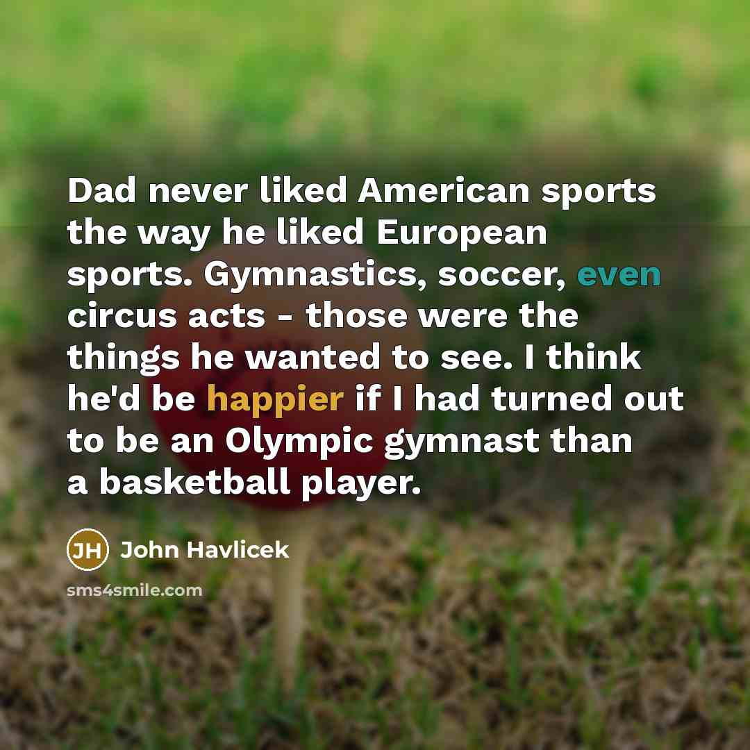 “Dad never liked American sports the way he liked European…” quote by John Havlicek