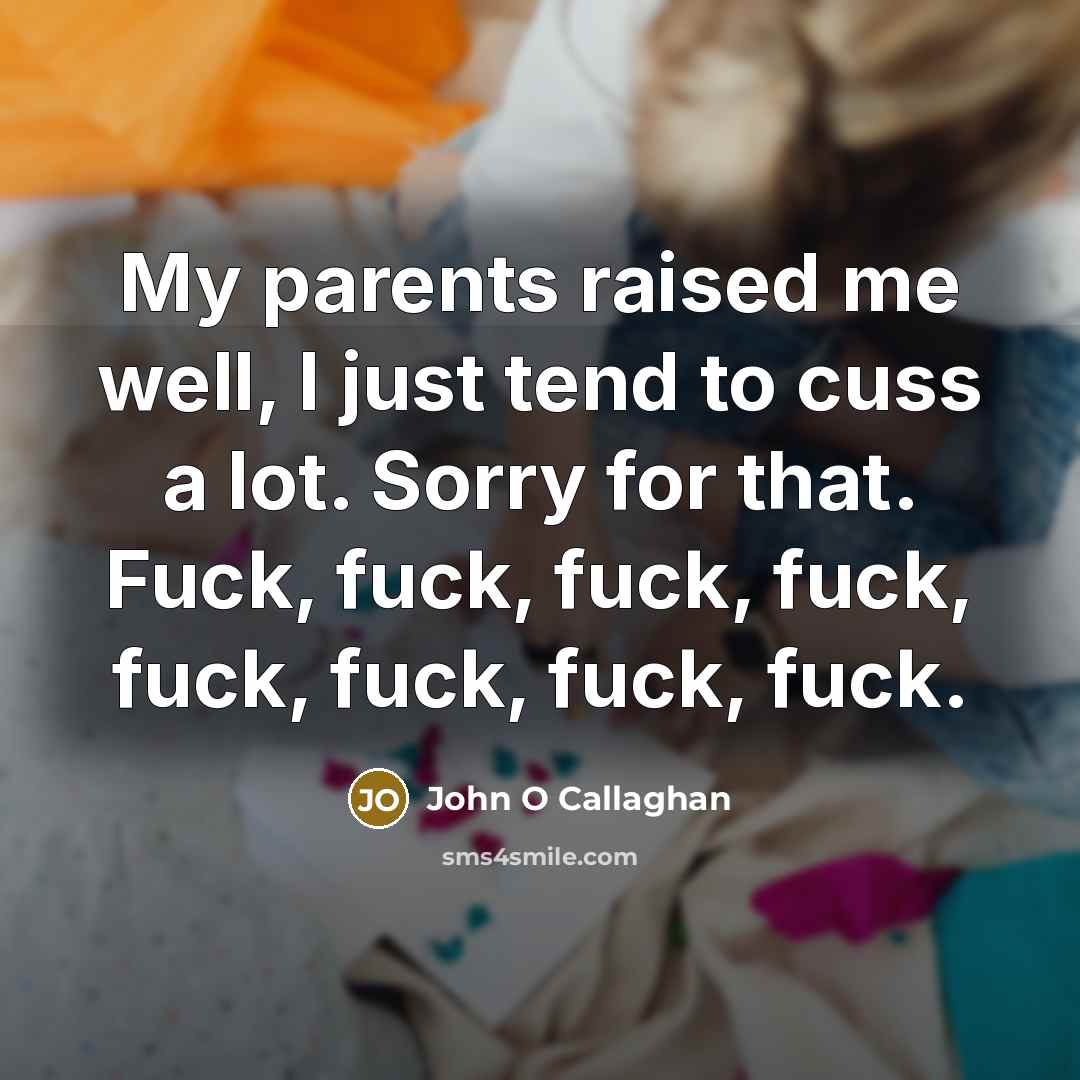 “My parents raised me well, I just tend to cuss…” quote by John O Callaghan