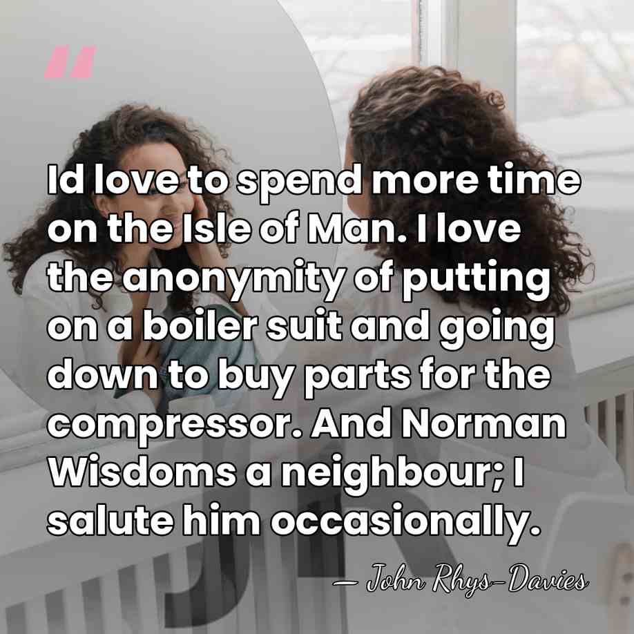 Id love to spend more time on the Isle of Man. I&hellip; - John Rhys-Davies