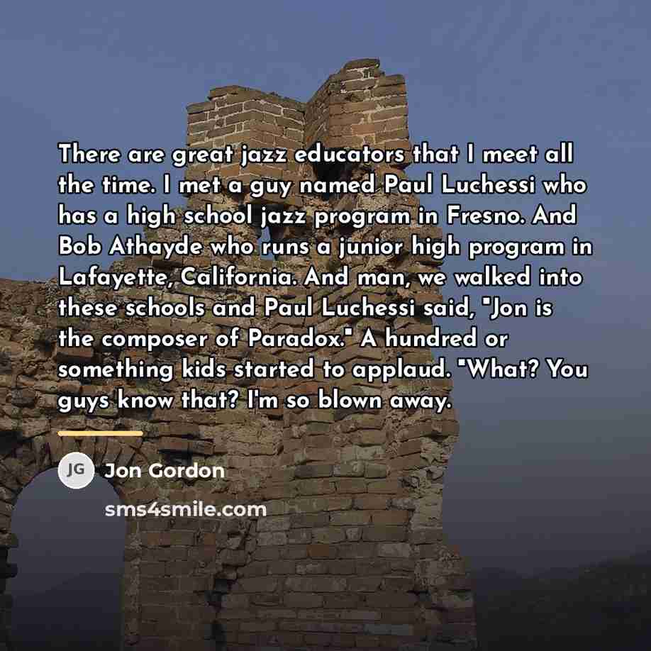 “There are great jazz educators that I meet all the…” quote by Jon Gordon