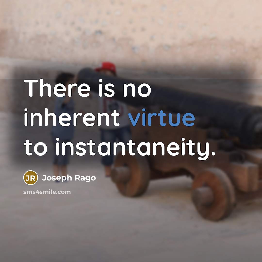 “There is no inherent virtue to instantaneity.…” quote by Joseph Rago