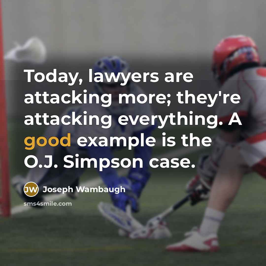 “Today, lawyers are attacking more; they're attacking everything. A good…” quote by Joseph Wambaugh
