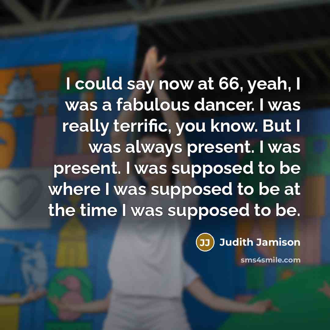 “I could say now at 66, yeah, I was a…” quote by Judith Jamison