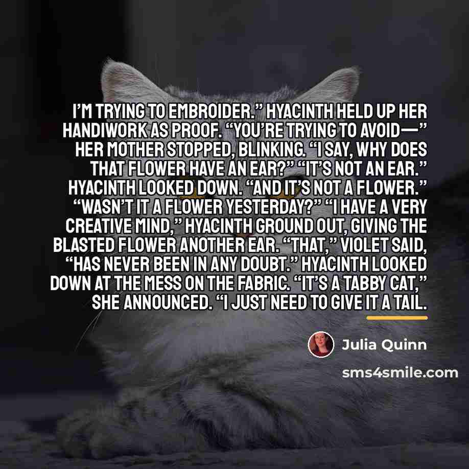 “I’m trying to embroider.” Hyacinth held up her handiwork as…” quote by Julia Quinn