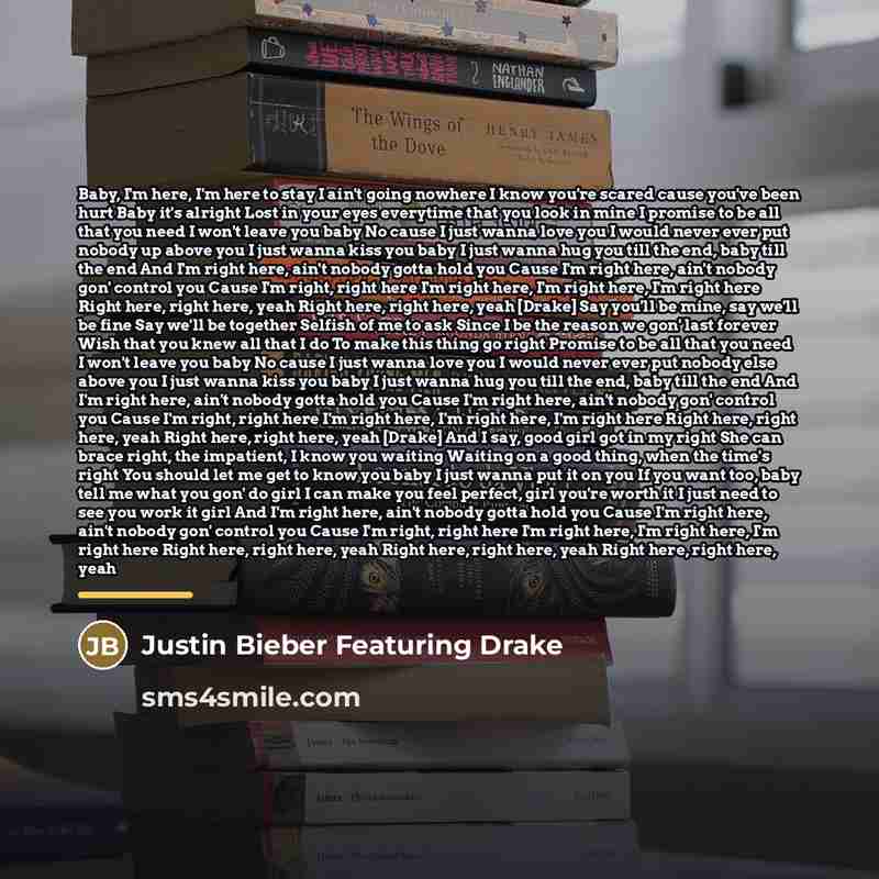 “Baby, I'm here, I'm here to stay I ain't going…” quote by Justin Bieber Featuring Drake