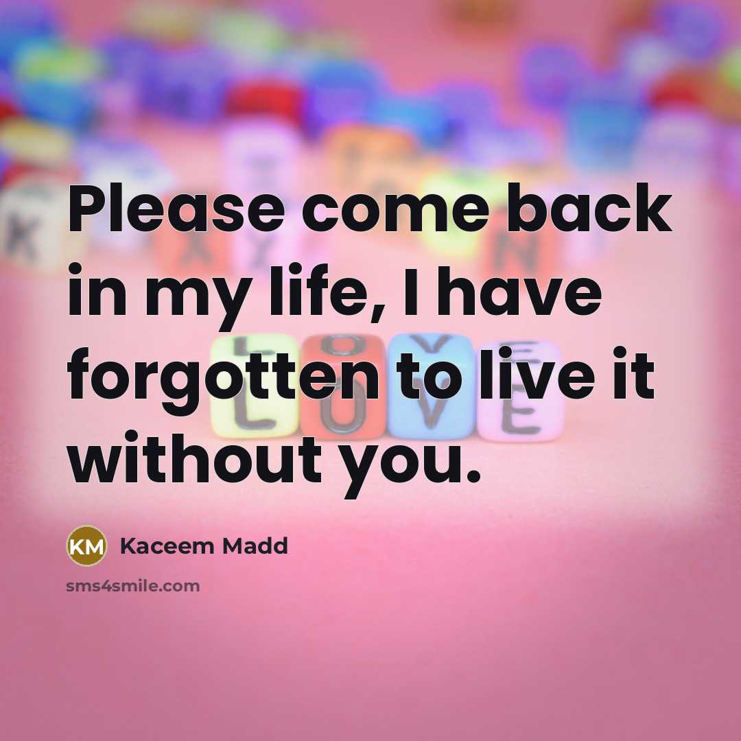 “Please come back in my life, I have forgotten to…” quote by Kaceem Madd