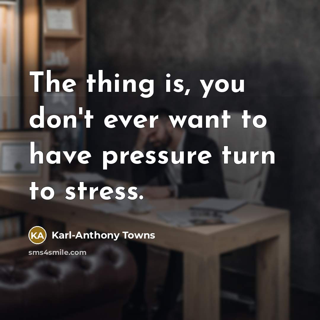 “The thing is, you don't ever want to have pressure…” quote by Karl-Anthony Towns