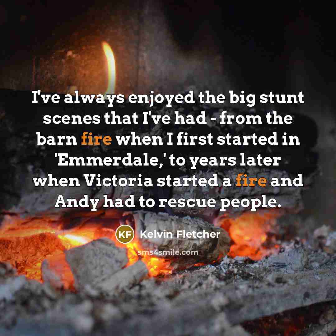 “I've always enjoyed the big stunt scenes that I've had…” quote by Kelvin Fletcher