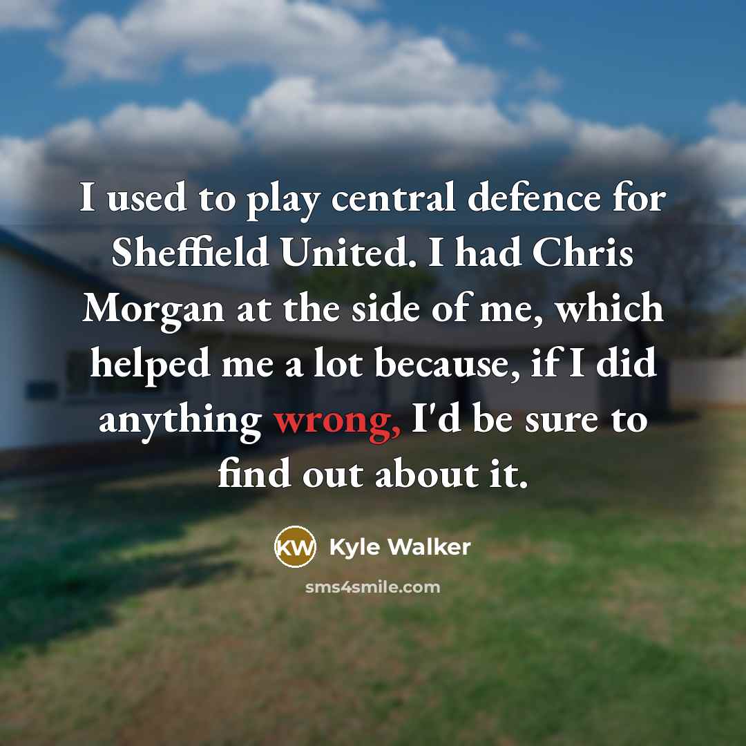 “I used to play central defence for Sheffield United. I…” quote by Kyle Walker