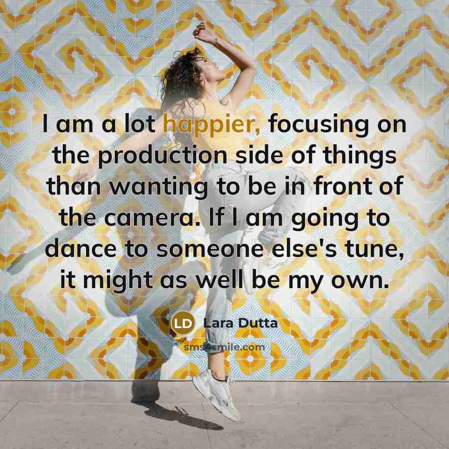 “I am a lot happier, focusing on the production side…” quote by Lara Dutta