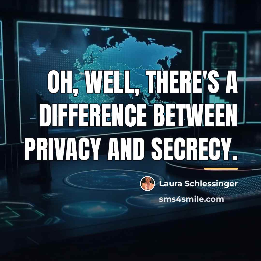 “Oh, well, there's a difference between privacy and secrecy.…” quote by Laura Schlessinger
