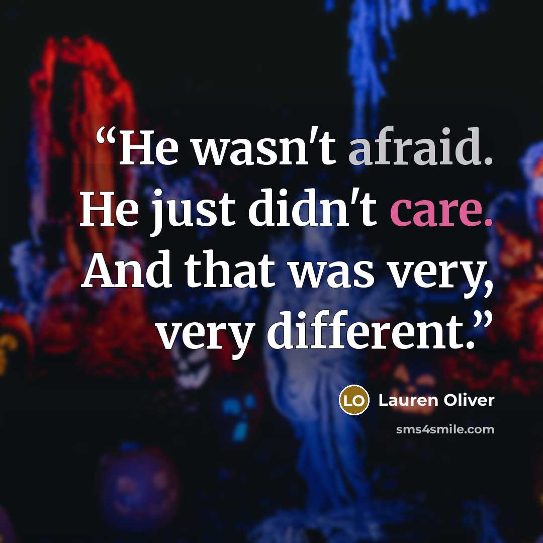 “He wasn't afraid. He just didn't care. And that was very, very different.” quote by Lauren Oliver