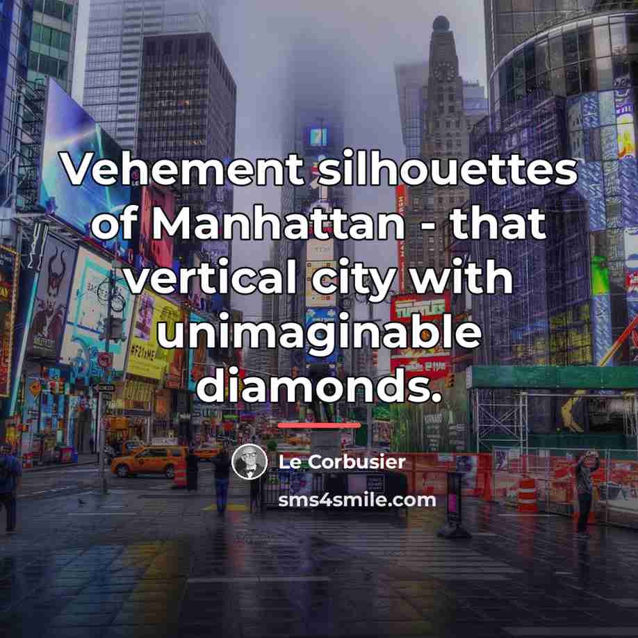 “Vehement silhouettes of Manhattan - that vertical city with unimaginable…” quote by Le Corbusier