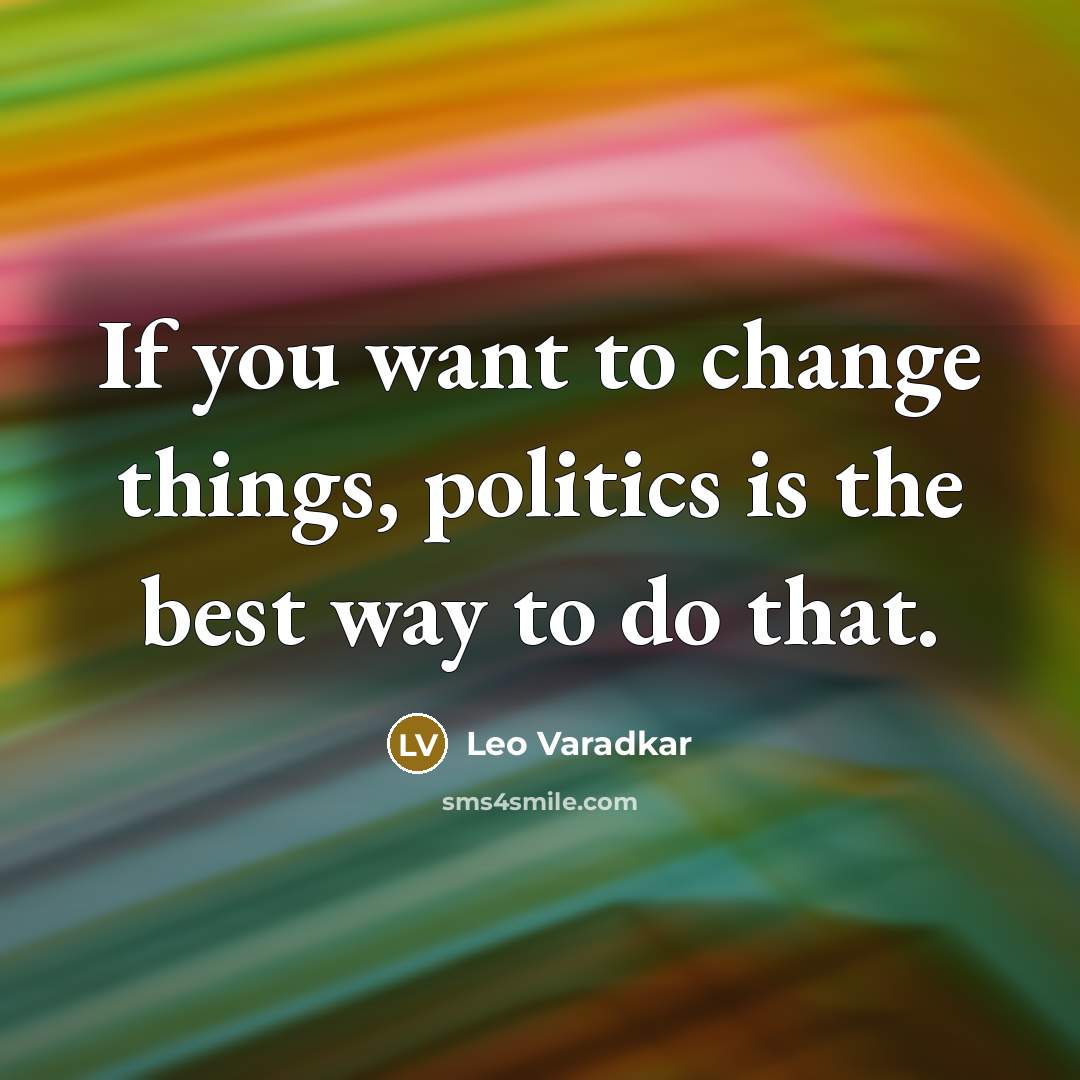 “If you want to change things, politics is the best…” quote by Leo Varadkar