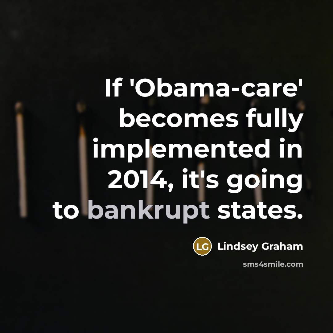 “If 'Obama-care' becomes fully implemented in 2014, it's going to…” quote by Lindsey Graham