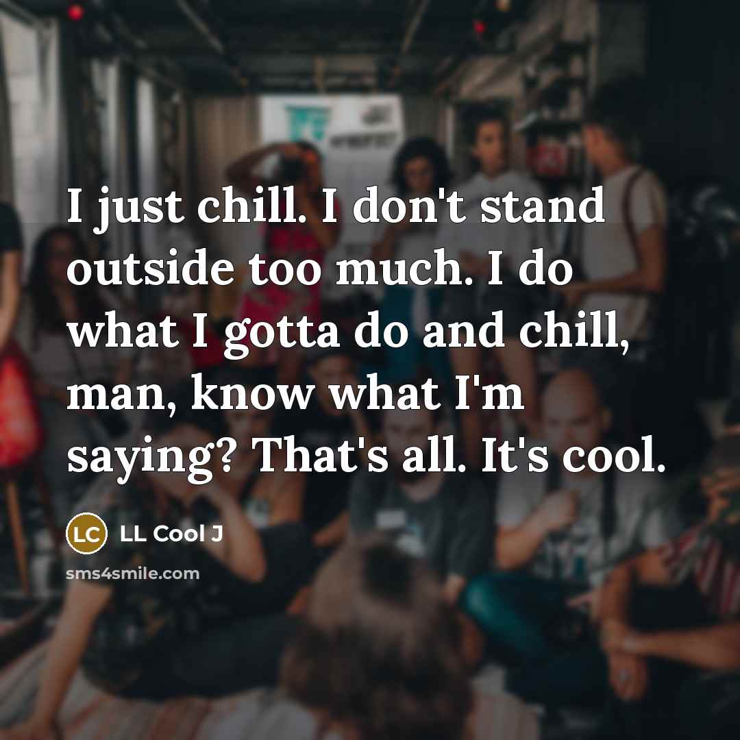“I just chill. I don't stand outside too much. I…” quote by LL Cool J