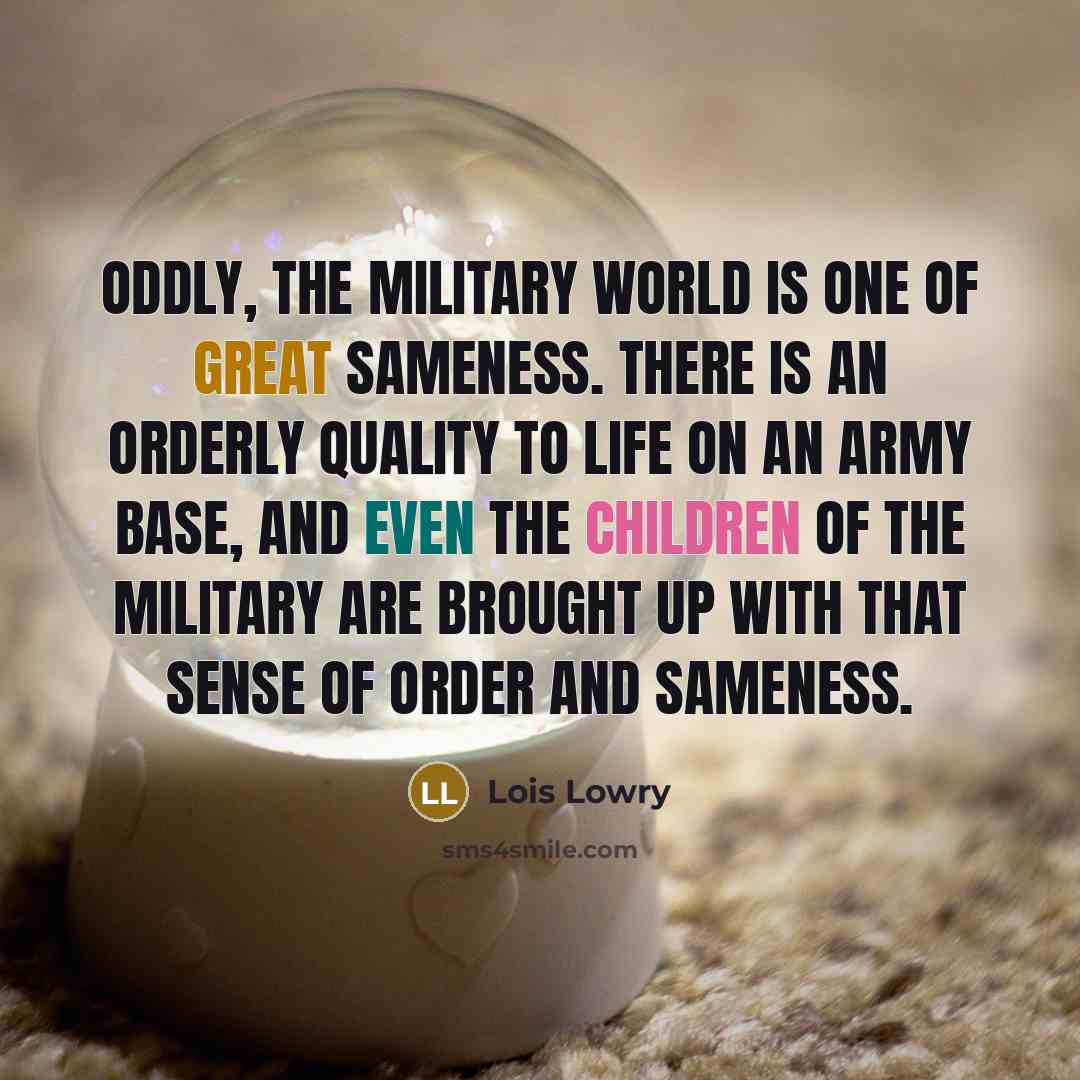 “Oddly, the military world is one of great sameness. There…” quote by Lois Lowry
