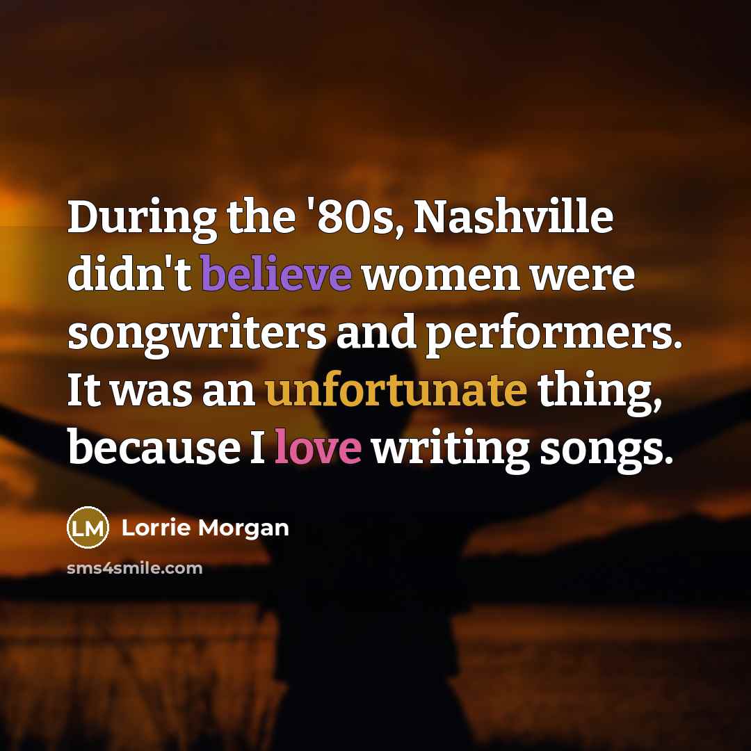 “During the '80s, Nashville didn't believe women were songwriters and…” quote by Lorrie Morgan