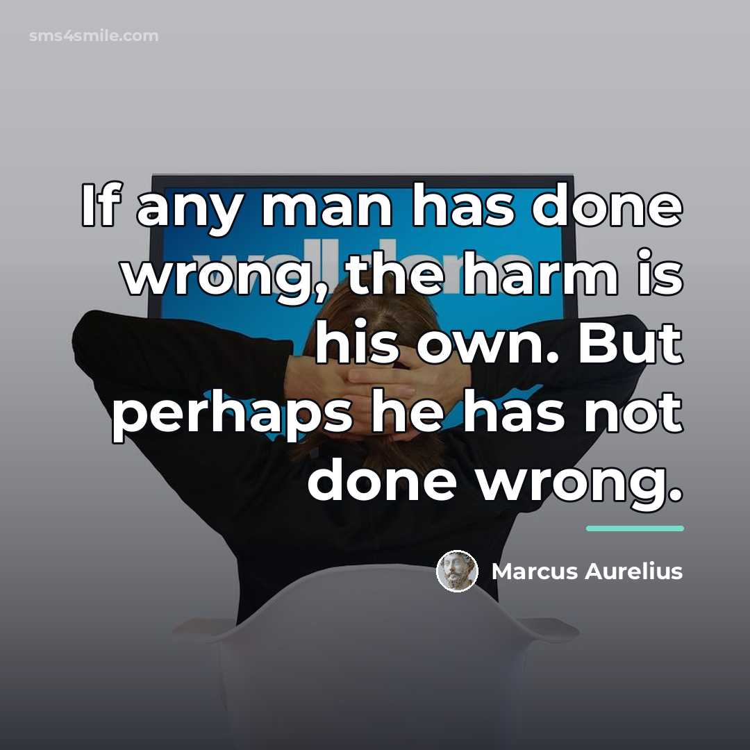 “If any man has done wrong, the harm is his…” quote by Marcus Aurelius