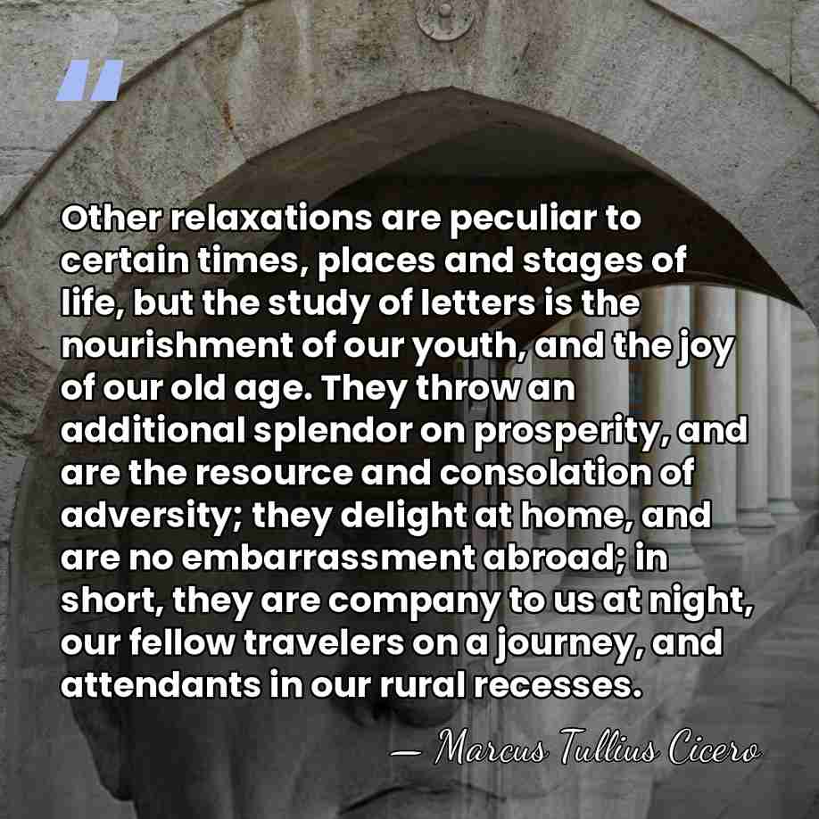 Other relaxations are peculiar to certain times, places and stages of life,&hellip; - Marcus Tullius Cicero