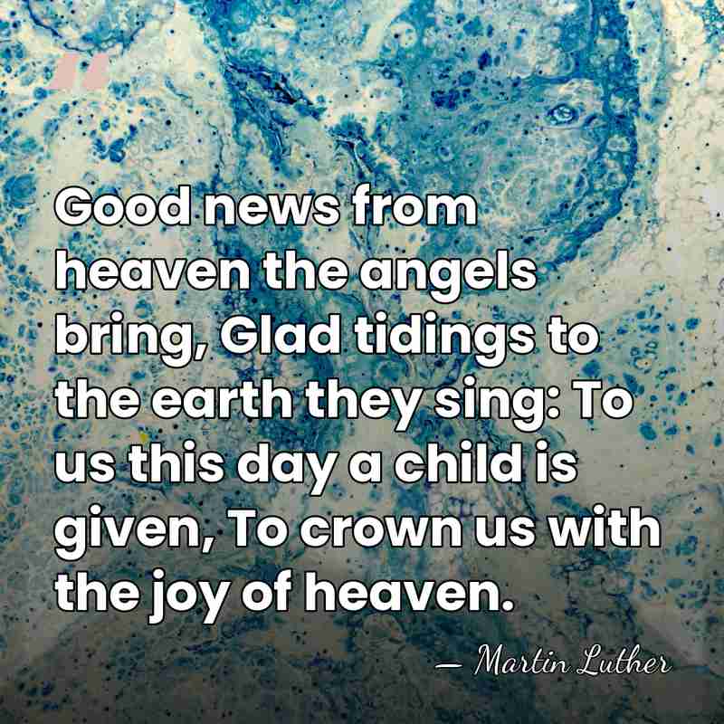 Good news from heaven the angels bring, Glad tidings to the earth&hellip; - Martin Luther